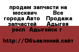 продам запчасти на москвич 2141 - Все города Авто » Продажа запчастей   . Адыгея респ.,Адыгейск г.